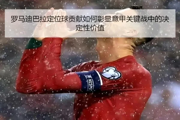罗马迪巴拉定位球贡献如何彰显意甲关键战中的决定性价值